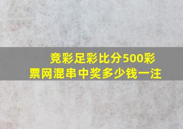 竞彩足彩比分500彩票网混串中奖多少钱一注