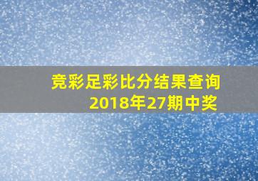 竞彩足彩比分结果查询2018年27期中奖