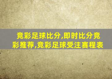 竞彩足球比分,即时比分竞彩推荐,竞彩足球受注赛程表