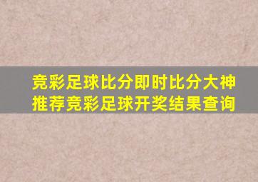 竞彩足球比分即时比分大神推荐竞彩足球开奖结果查询