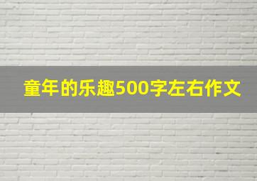 童年的乐趣500字左右作文