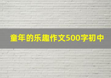 童年的乐趣作文500字初中