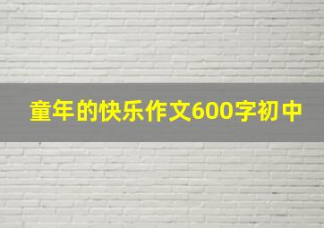 童年的快乐作文600字初中