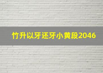 竹升以牙还牙小黄段2046