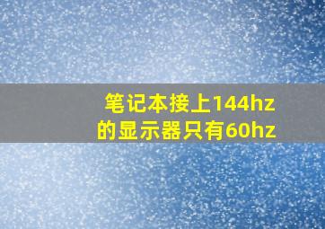 笔记本接上144hz的显示器只有60hz