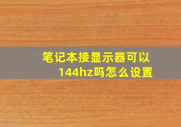 笔记本接显示器可以144hz吗怎么设置