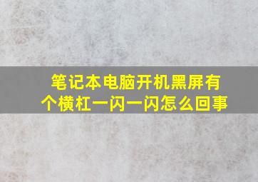 笔记本电脑开机黑屏有个横杠一闪一闪怎么回事