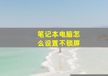 笔记本电脑怎么设置不锁屏