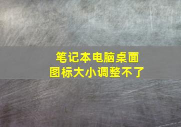 笔记本电脑桌面图标大小调整不了