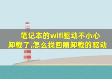 笔记本的wifi驱动不小心卸载了,怎么找回刚卸载的驱动