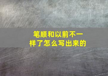 笔顺和以前不一样了怎么写出来的