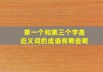 第一个和第三个字是近义词的成语有哪些呢