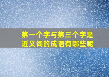 第一个字与第三个字是近义词的成语有哪些呢