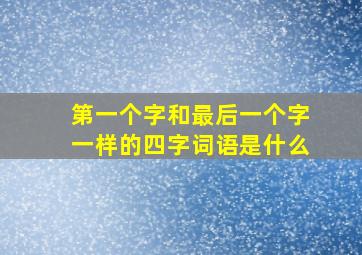 第一个字和最后一个字一样的四字词语是什么