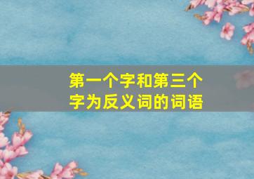 第一个字和第三个字为反义词的词语