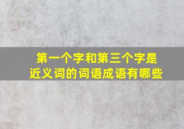 第一个字和第三个字是近义词的词语成语有哪些