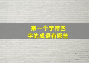 第一个字带四字的成语有哪些