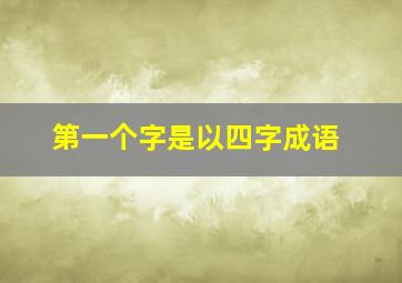 第一个字是以四字成语