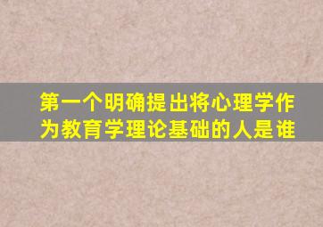 第一个明确提出将心理学作为教育学理论基础的人是谁