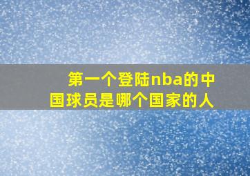 第一个登陆nba的中国球员是哪个国家的人