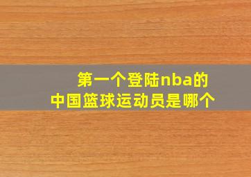 第一个登陆nba的中国篮球运动员是哪个