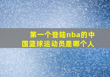 第一个登陆nba的中国篮球运动员是哪个人