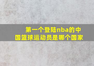 第一个登陆nba的中国篮球运动员是哪个国家