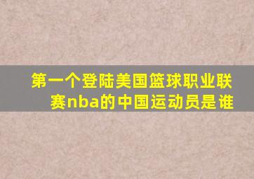 第一个登陆美国篮球职业联赛nba的中国运动员是谁