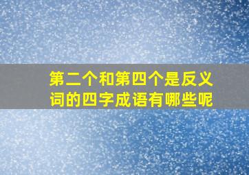 第二个和第四个是反义词的四字成语有哪些呢