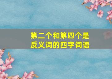 第二个和第四个是反义词的四字词语