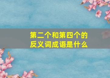 第二个和第四个的反义词成语是什么