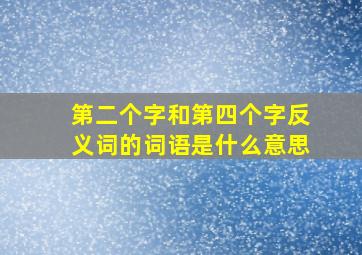 第二个字和第四个字反义词的词语是什么意思