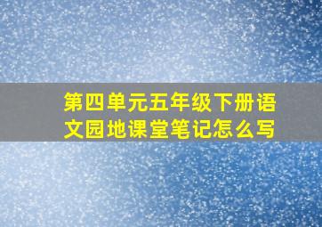 第四单元五年级下册语文园地课堂笔记怎么写