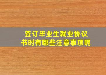 签订毕业生就业协议书时有哪些注意事项呢