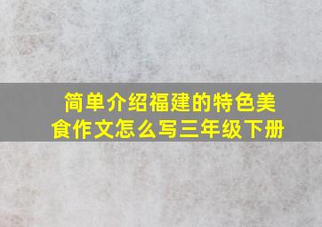 简单介绍福建的特色美食作文怎么写三年级下册