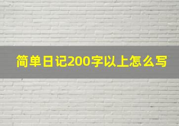 简单日记200字以上怎么写