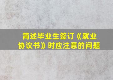 简述毕业生签订《就业协议书》时应注意的问题