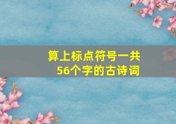 算上标点符号一共56个字的古诗词