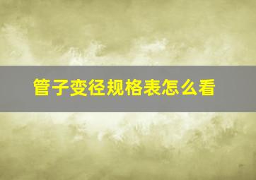 管子变径规格表怎么看