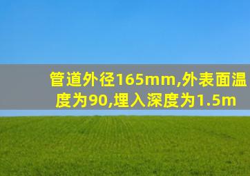 管道外径165mm,外表面温度为90,埋入深度为1.5m