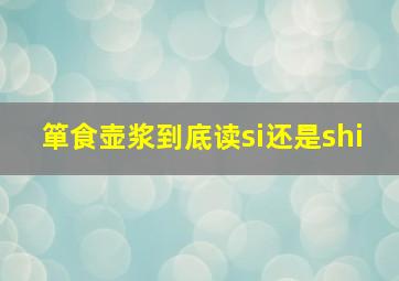 箪食壶浆到底读si还是shi