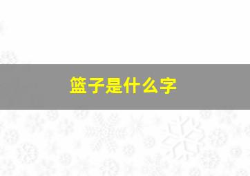 篮子是什么字