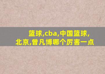 篮球,cba,中国篮球,北京,曾凡博哪个厉害一点