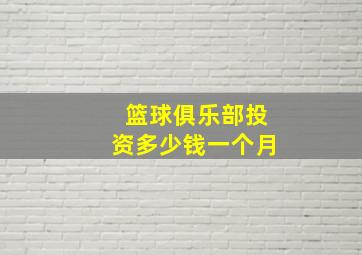 篮球俱乐部投资多少钱一个月