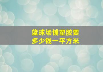 篮球场铺塑胶要多少钱一平方米