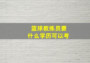 篮球教练员要什么学历可以考