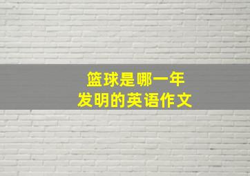 篮球是哪一年发明的英语作文