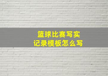 篮球比赛写实记录模板怎么写