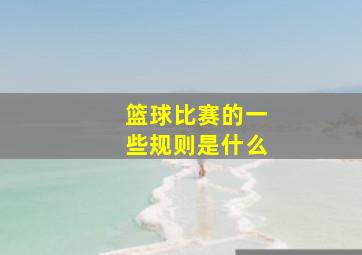 篮球比赛的一些规则是什么