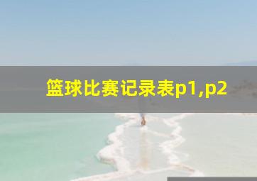 篮球比赛记录表p1,p2